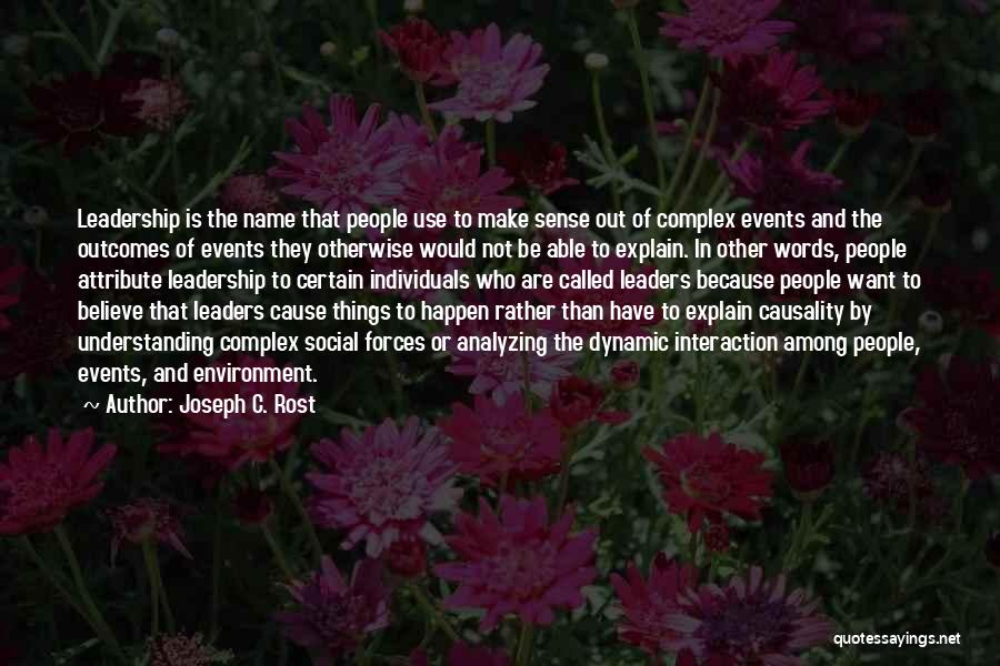 Joseph C. Rost Quotes: Leadership Is The Name That People Use To Make Sense Out Of Complex Events And The Outcomes Of Events They