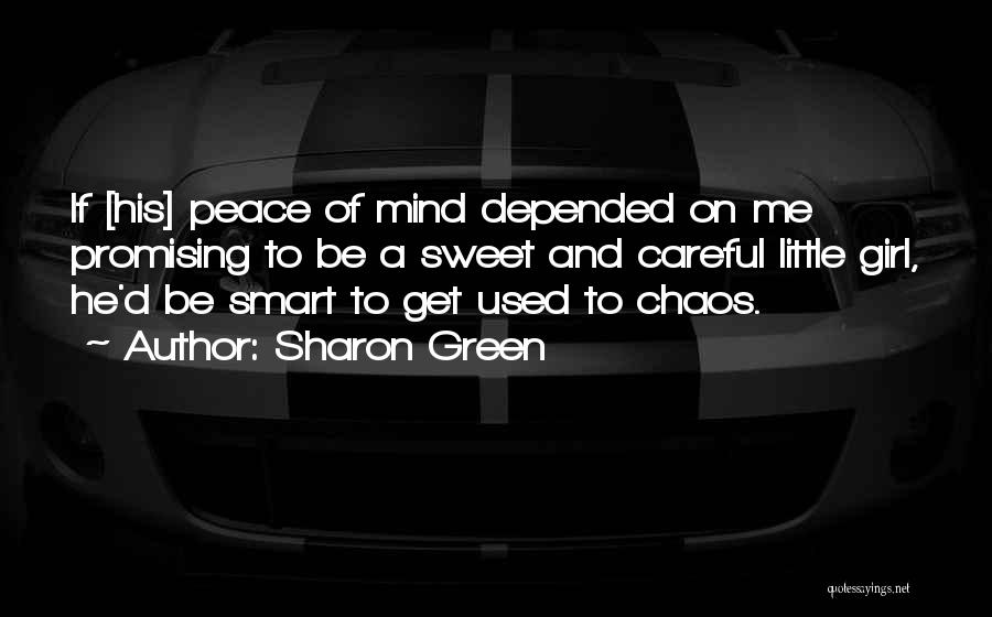 Sharon Green Quotes: If [his] Peace Of Mind Depended On Me Promising To Be A Sweet And Careful Little Girl, He'd Be Smart