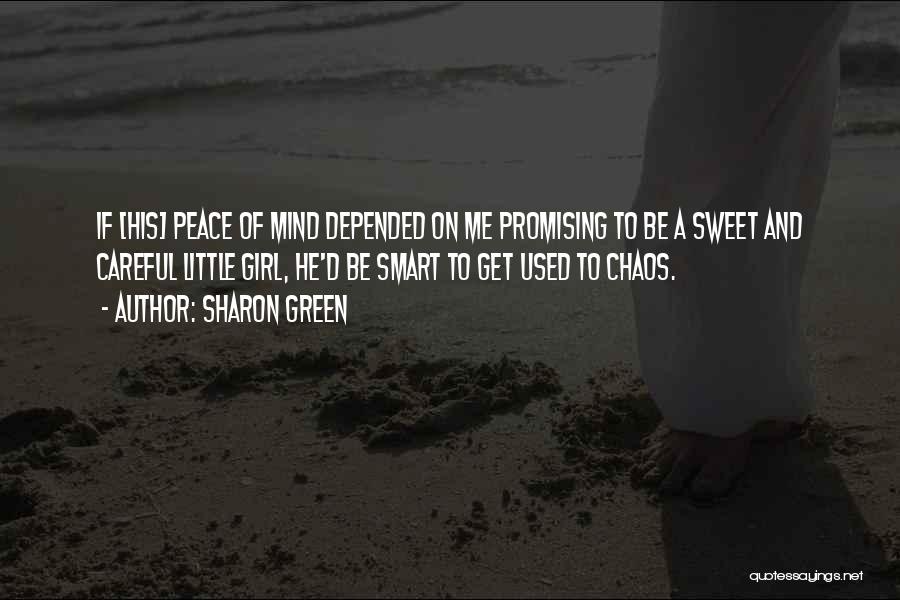 Sharon Green Quotes: If [his] Peace Of Mind Depended On Me Promising To Be A Sweet And Careful Little Girl, He'd Be Smart