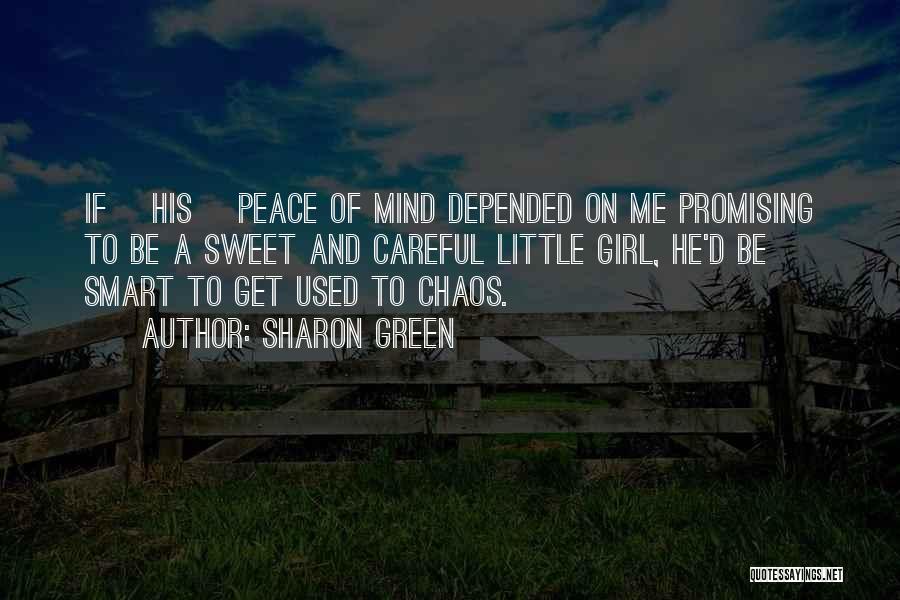 Sharon Green Quotes: If [his] Peace Of Mind Depended On Me Promising To Be A Sweet And Careful Little Girl, He'd Be Smart