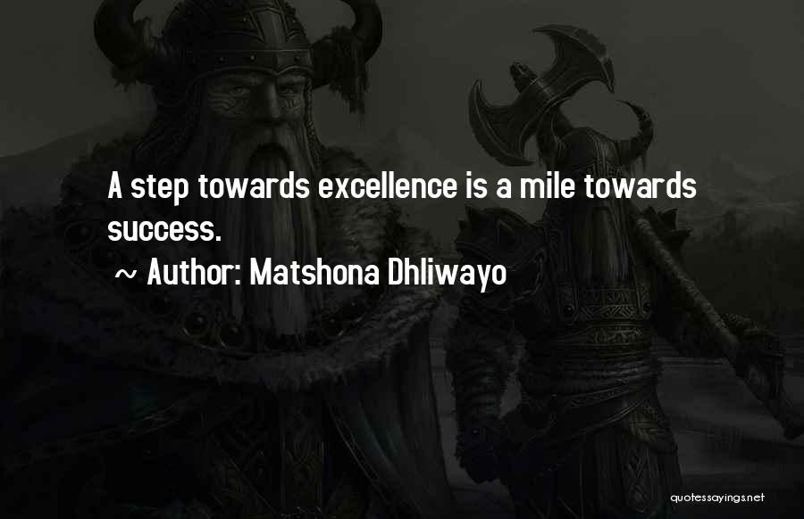 Matshona Dhliwayo Quotes: A Step Towards Excellence Is A Mile Towards Success.