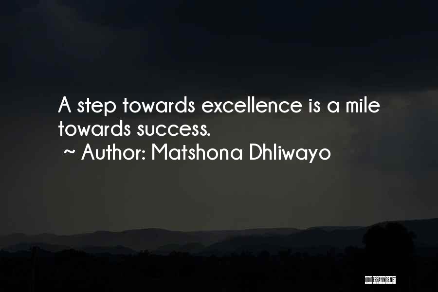 Matshona Dhliwayo Quotes: A Step Towards Excellence Is A Mile Towards Success.
