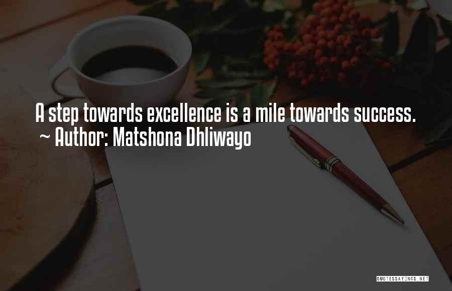 Matshona Dhliwayo Quotes: A Step Towards Excellence Is A Mile Towards Success.