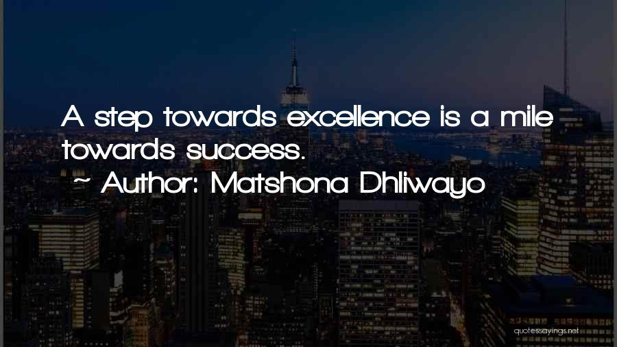 Matshona Dhliwayo Quotes: A Step Towards Excellence Is A Mile Towards Success.