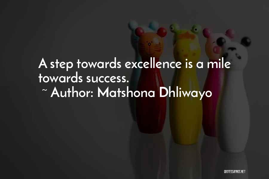 Matshona Dhliwayo Quotes: A Step Towards Excellence Is A Mile Towards Success.