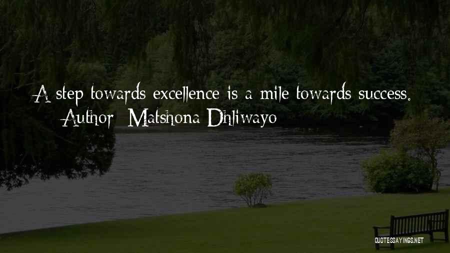 Matshona Dhliwayo Quotes: A Step Towards Excellence Is A Mile Towards Success.