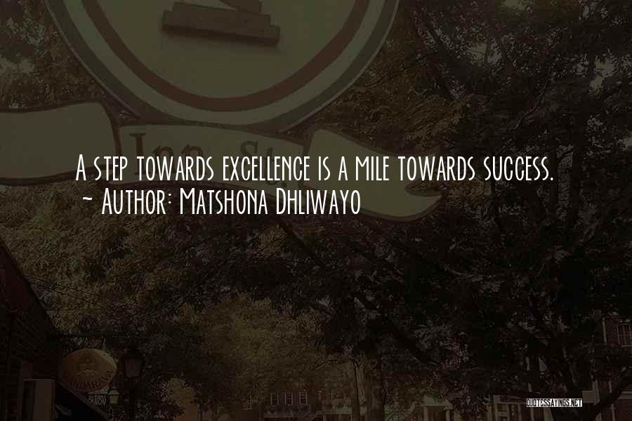 Matshona Dhliwayo Quotes: A Step Towards Excellence Is A Mile Towards Success.
