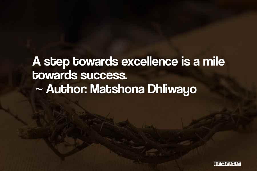 Matshona Dhliwayo Quotes: A Step Towards Excellence Is A Mile Towards Success.