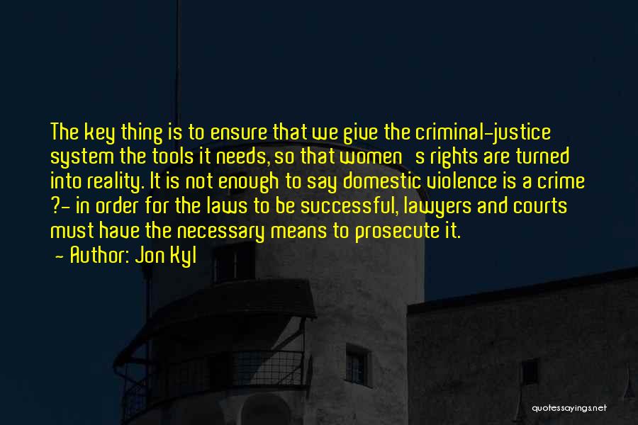 Jon Kyl Quotes: The Key Thing Is To Ensure That We Give The Criminal-justice System The Tools It Needs, So That Women's Rights