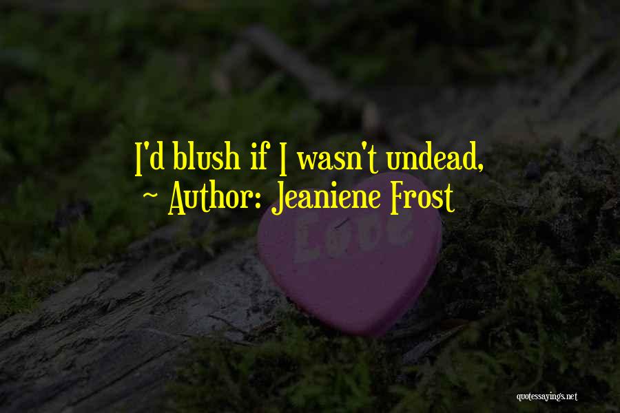 Jeaniene Frost Quotes: I'd Blush If I Wasn't Undead,
