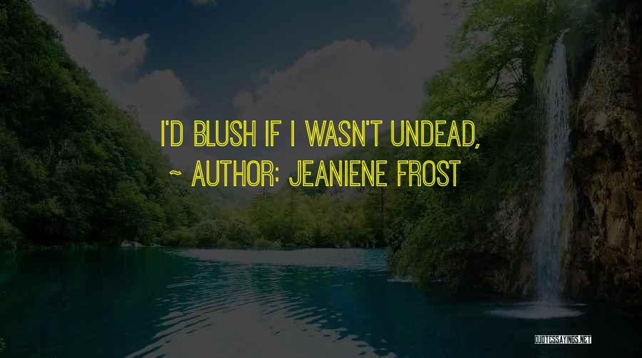 Jeaniene Frost Quotes: I'd Blush If I Wasn't Undead,