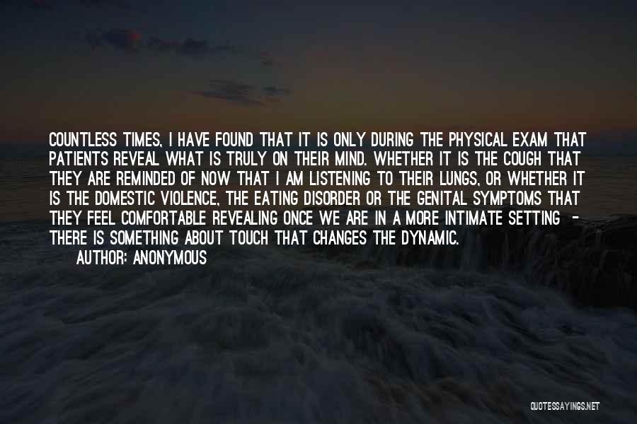 Anonymous Quotes: Countless Times, I Have Found That It Is Only During The Physical Exam That Patients Reveal What Is Truly On