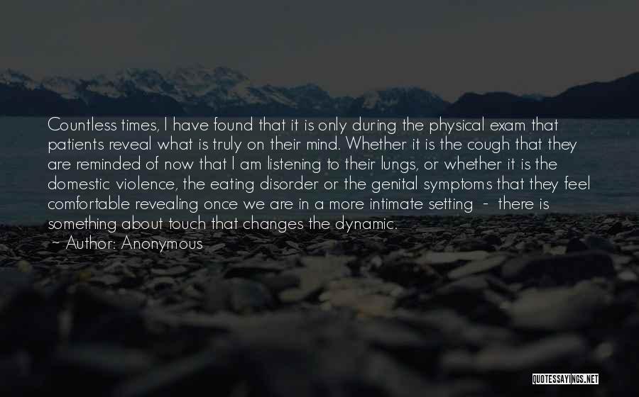 Anonymous Quotes: Countless Times, I Have Found That It Is Only During The Physical Exam That Patients Reveal What Is Truly On