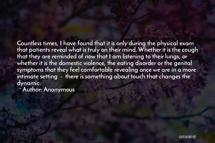 Anonymous Quotes: Countless Times, I Have Found That It Is Only During The Physical Exam That Patients Reveal What Is Truly On