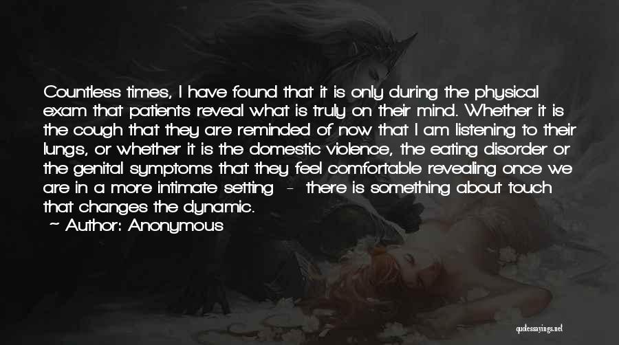 Anonymous Quotes: Countless Times, I Have Found That It Is Only During The Physical Exam That Patients Reveal What Is Truly On