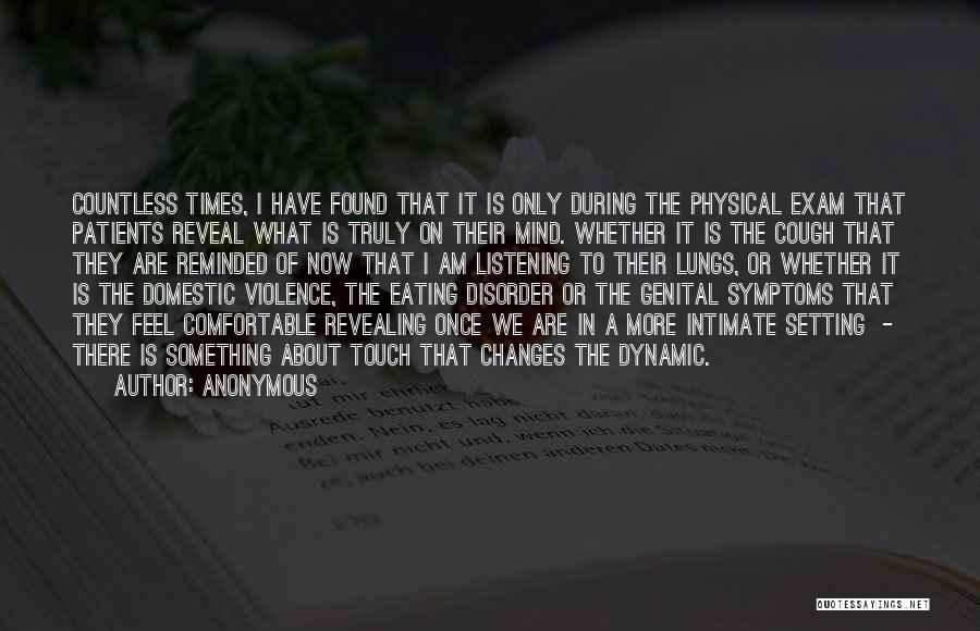 Anonymous Quotes: Countless Times, I Have Found That It Is Only During The Physical Exam That Patients Reveal What Is Truly On