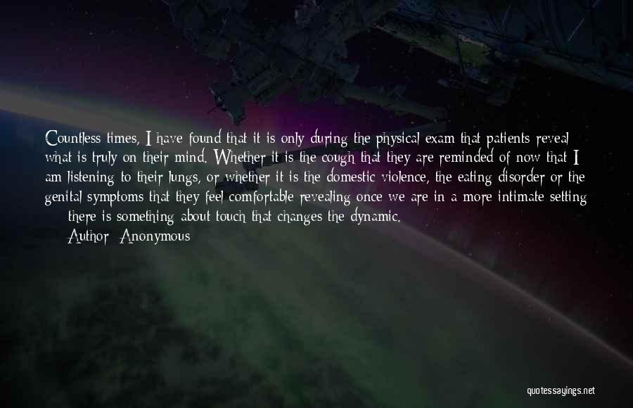 Anonymous Quotes: Countless Times, I Have Found That It Is Only During The Physical Exam That Patients Reveal What Is Truly On