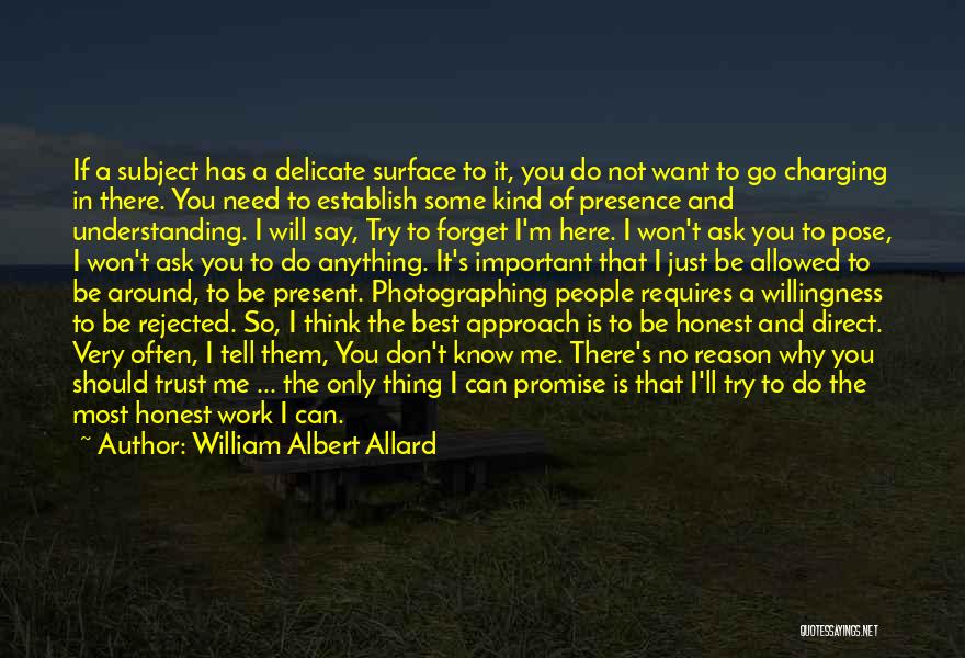 William Albert Allard Quotes: If A Subject Has A Delicate Surface To It, You Do Not Want To Go Charging In There. You Need