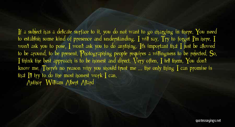 William Albert Allard Quotes: If A Subject Has A Delicate Surface To It, You Do Not Want To Go Charging In There. You Need