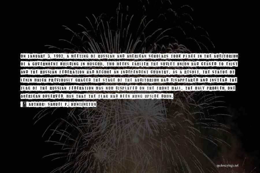 Samuel P. Huntington Quotes: On January 3, 1992, A Meeting Of Russian And American Scholars Took Place In The Auditorium Of A Government Building