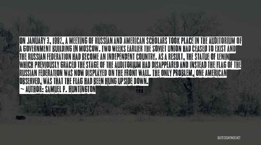 Samuel P. Huntington Quotes: On January 3, 1992, A Meeting Of Russian And American Scholars Took Place In The Auditorium Of A Government Building