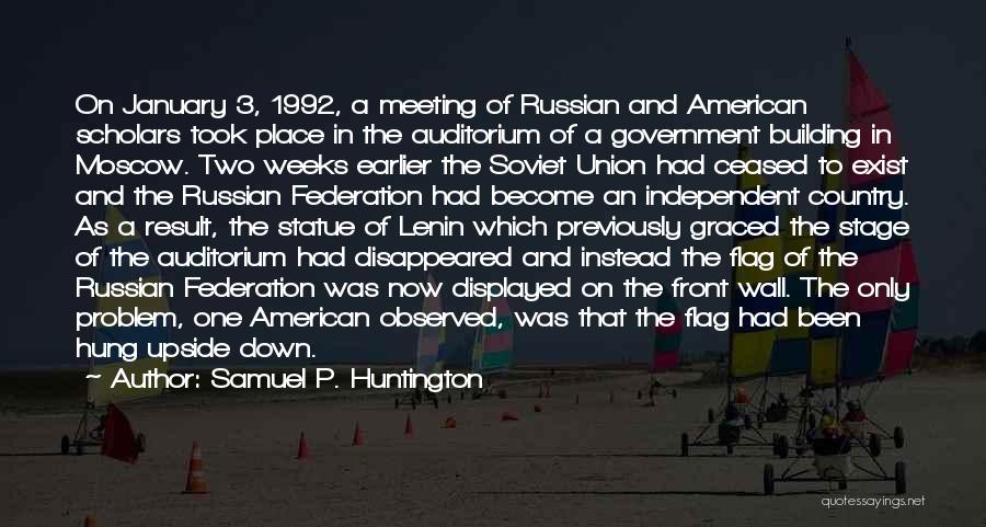 Samuel P. Huntington Quotes: On January 3, 1992, A Meeting Of Russian And American Scholars Took Place In The Auditorium Of A Government Building