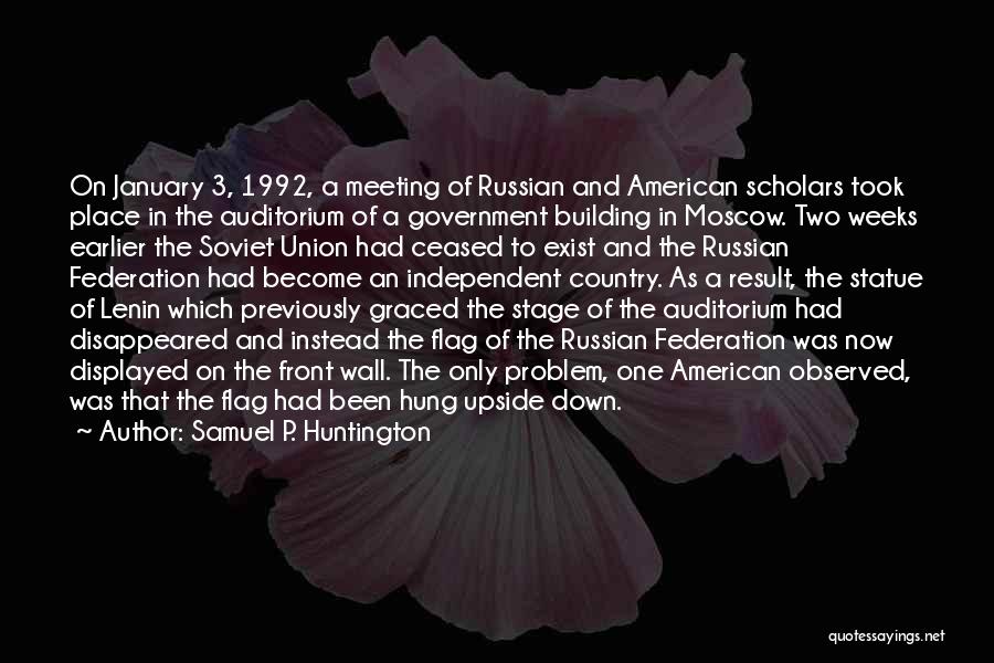 Samuel P. Huntington Quotes: On January 3, 1992, A Meeting Of Russian And American Scholars Took Place In The Auditorium Of A Government Building