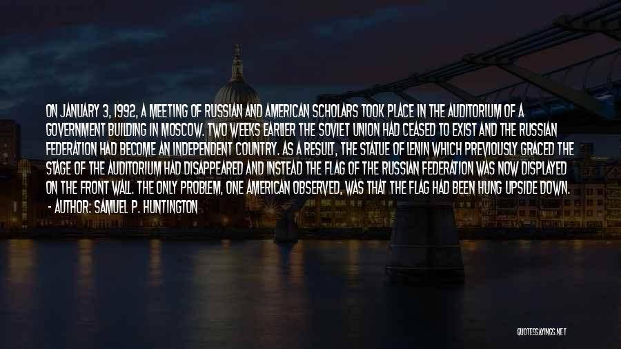 Samuel P. Huntington Quotes: On January 3, 1992, A Meeting Of Russian And American Scholars Took Place In The Auditorium Of A Government Building