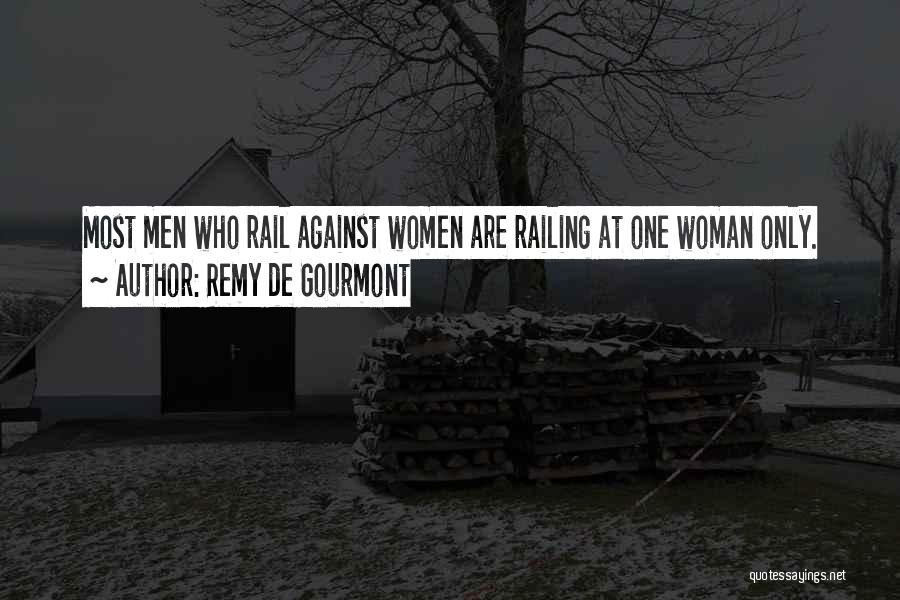 Remy De Gourmont Quotes: Most Men Who Rail Against Women Are Railing At One Woman Only.