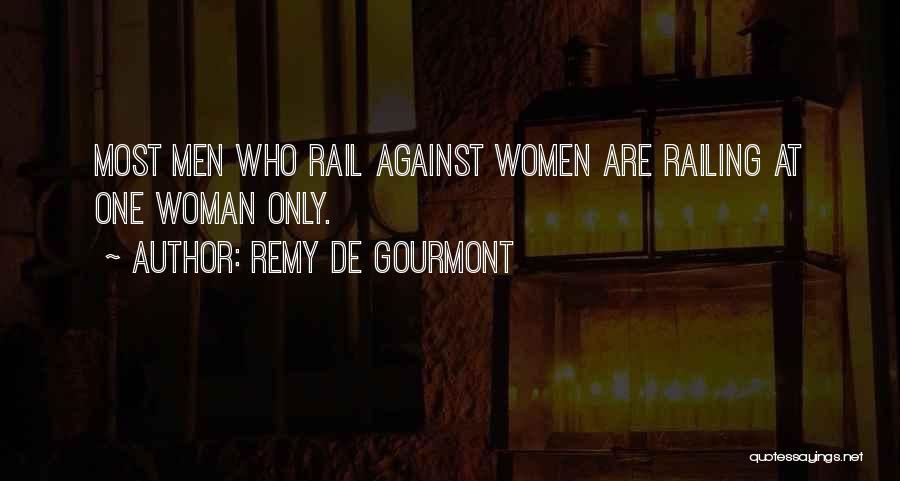 Remy De Gourmont Quotes: Most Men Who Rail Against Women Are Railing At One Woman Only.