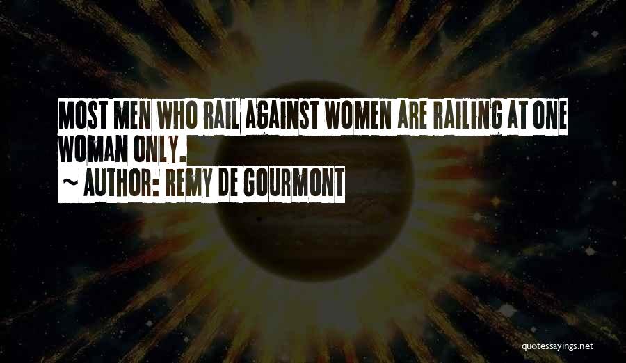 Remy De Gourmont Quotes: Most Men Who Rail Against Women Are Railing At One Woman Only.