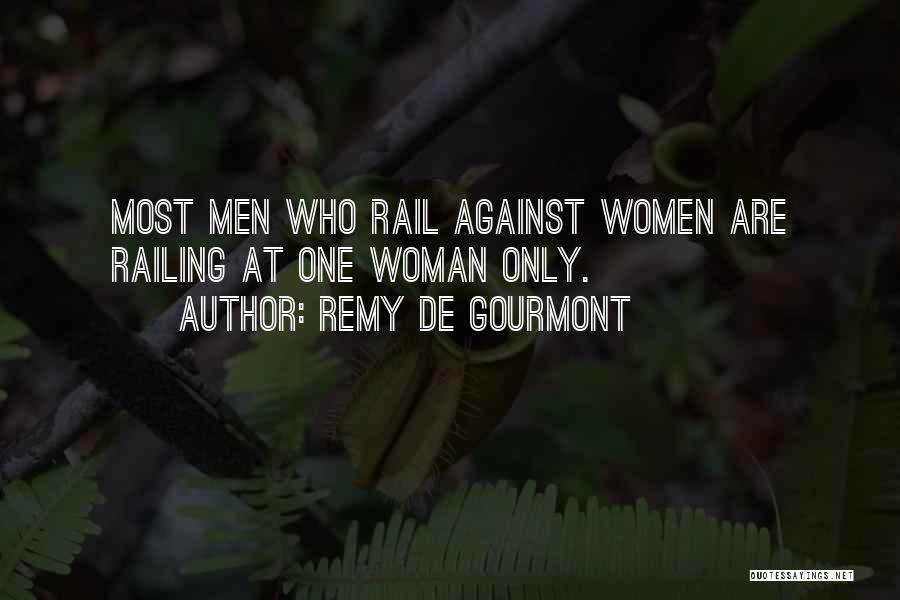 Remy De Gourmont Quotes: Most Men Who Rail Against Women Are Railing At One Woman Only.