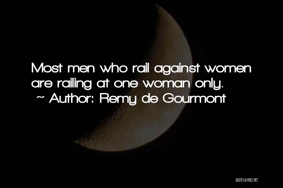 Remy De Gourmont Quotes: Most Men Who Rail Against Women Are Railing At One Woman Only.