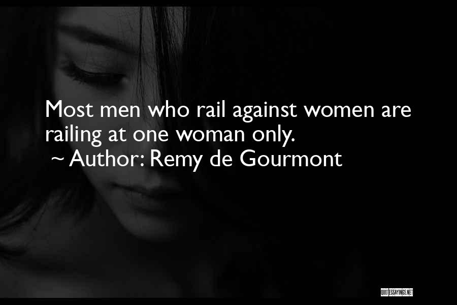 Remy De Gourmont Quotes: Most Men Who Rail Against Women Are Railing At One Woman Only.