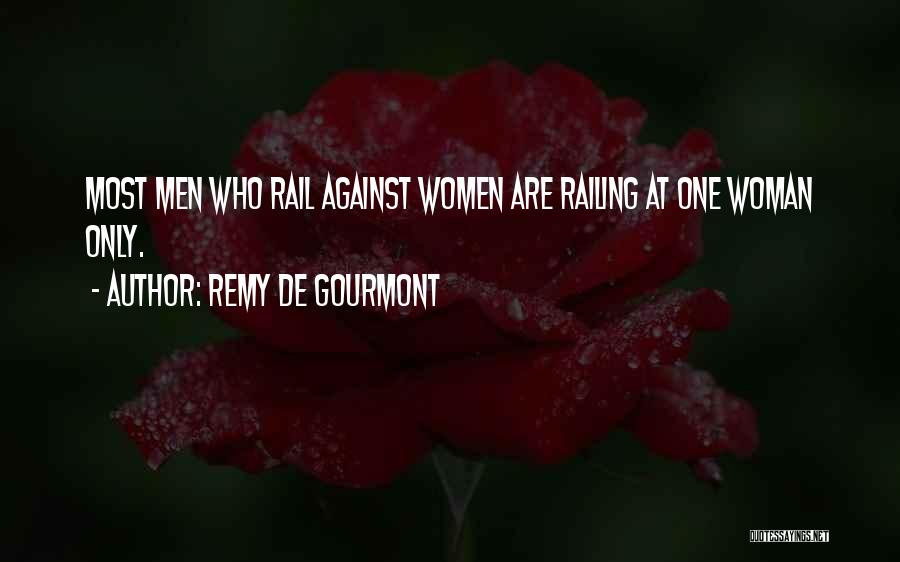 Remy De Gourmont Quotes: Most Men Who Rail Against Women Are Railing At One Woman Only.