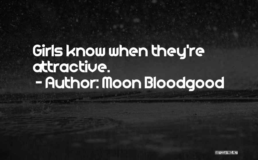 Moon Bloodgood Quotes: Girls Know When They're Attractive.