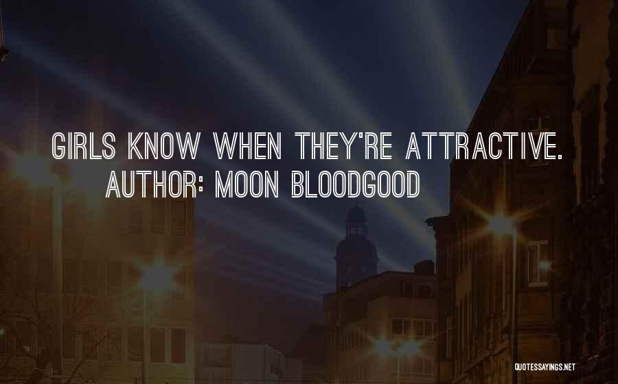 Moon Bloodgood Quotes: Girls Know When They're Attractive.
