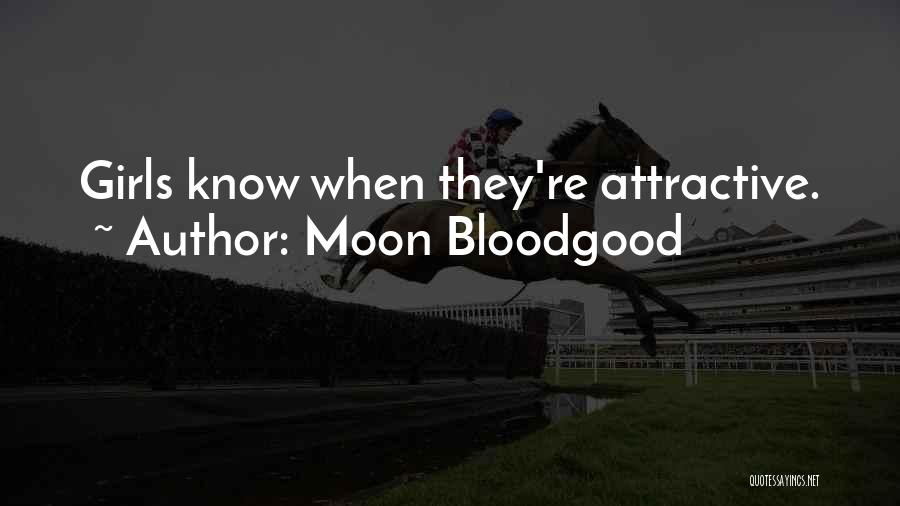 Moon Bloodgood Quotes: Girls Know When They're Attractive.
