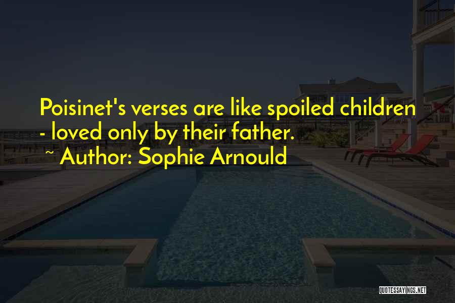 Sophie Arnould Quotes: Poisinet's Verses Are Like Spoiled Children - Loved Only By Their Father.