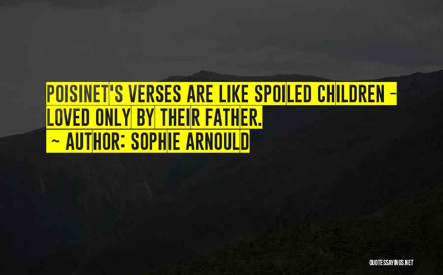 Sophie Arnould Quotes: Poisinet's Verses Are Like Spoiled Children - Loved Only By Their Father.