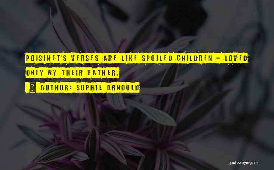 Sophie Arnould Quotes: Poisinet's Verses Are Like Spoiled Children - Loved Only By Their Father.