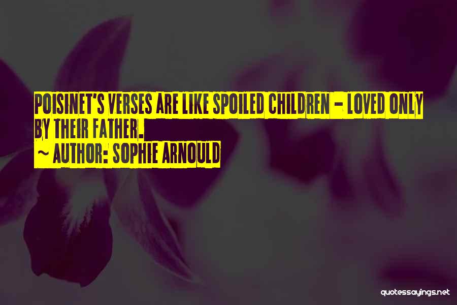 Sophie Arnould Quotes: Poisinet's Verses Are Like Spoiled Children - Loved Only By Their Father.