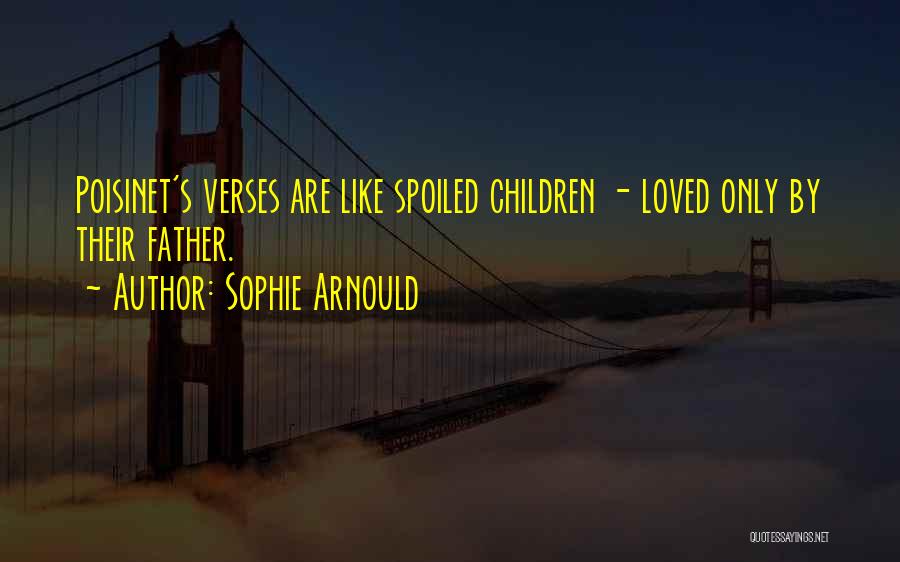 Sophie Arnould Quotes: Poisinet's Verses Are Like Spoiled Children - Loved Only By Their Father.