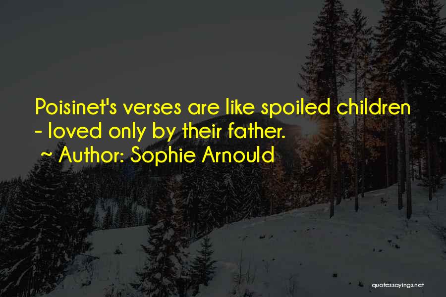 Sophie Arnould Quotes: Poisinet's Verses Are Like Spoiled Children - Loved Only By Their Father.