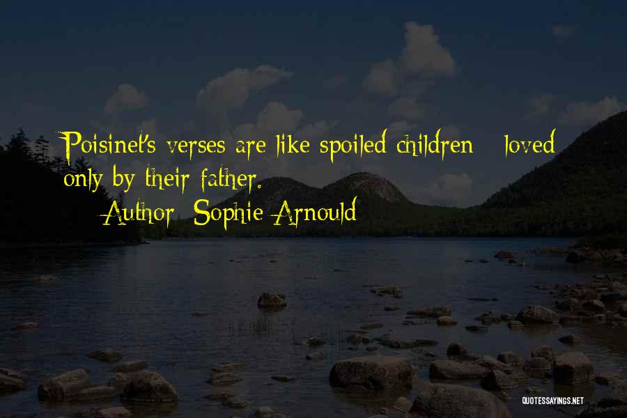 Sophie Arnould Quotes: Poisinet's Verses Are Like Spoiled Children - Loved Only By Their Father.