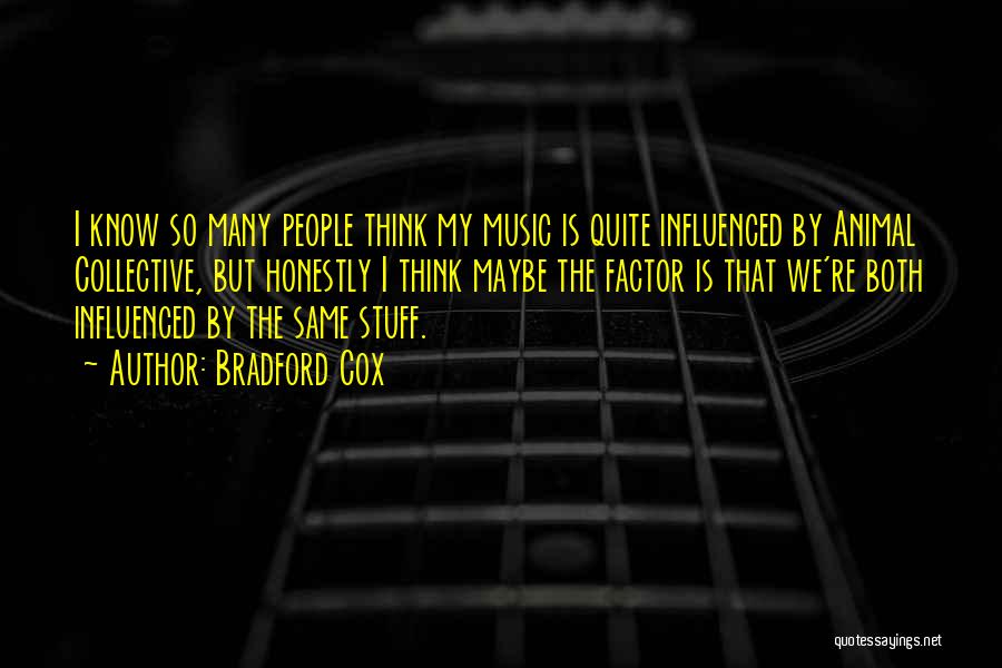Bradford Cox Quotes: I Know So Many People Think My Music Is Quite Influenced By Animal Collective, But Honestly I Think Maybe The