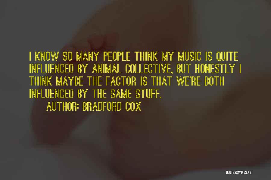 Bradford Cox Quotes: I Know So Many People Think My Music Is Quite Influenced By Animal Collective, But Honestly I Think Maybe The