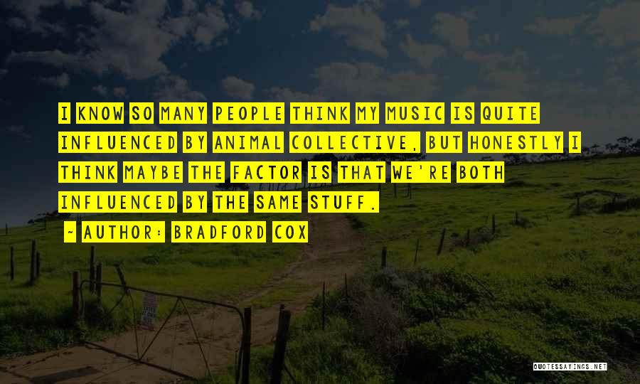Bradford Cox Quotes: I Know So Many People Think My Music Is Quite Influenced By Animal Collective, But Honestly I Think Maybe The