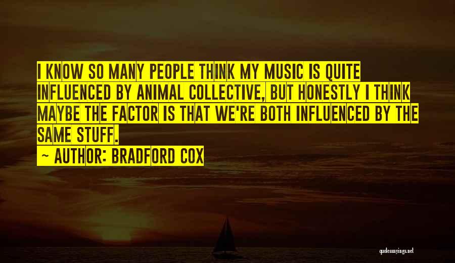 Bradford Cox Quotes: I Know So Many People Think My Music Is Quite Influenced By Animal Collective, But Honestly I Think Maybe The