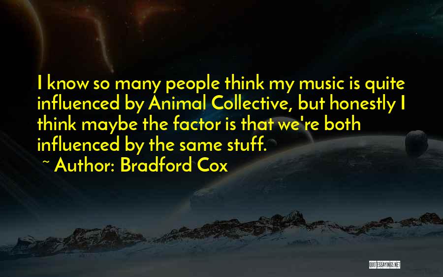 Bradford Cox Quotes: I Know So Many People Think My Music Is Quite Influenced By Animal Collective, But Honestly I Think Maybe The